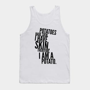 potatoes have skin I have skin therefore I am a potato Tank Top